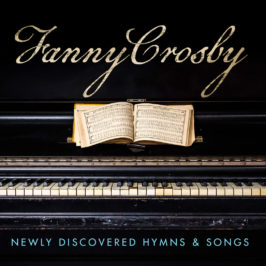Fanny Crosby: Newly Discovered Hymns & Songs
